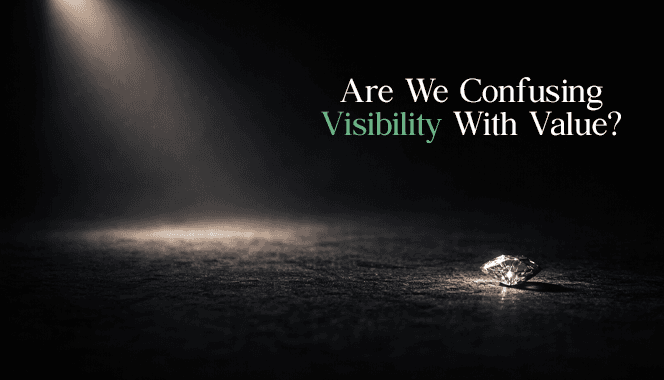 Are We Confusing Visibility With Value?