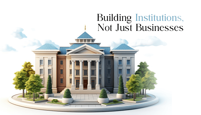 Building Institutions, Not Just Businesses