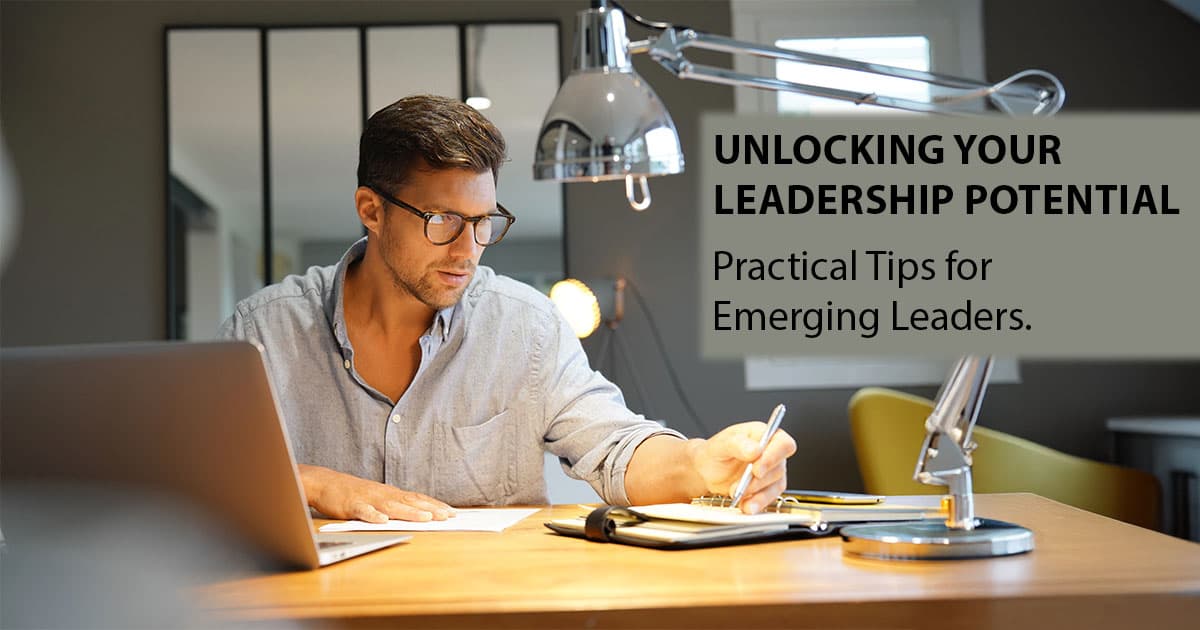 Unlocking Your Leadership Potential: Practical Tips for Emerging Leaders